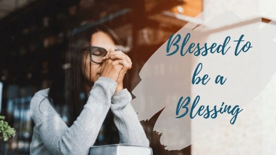 You are Blessed to be a Blessing