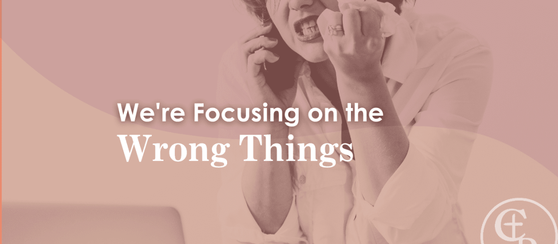 picture of frustrated woman - focused on the wrong things